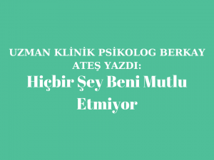 Hiçbir Şey Beni Mutlu Etmiyor